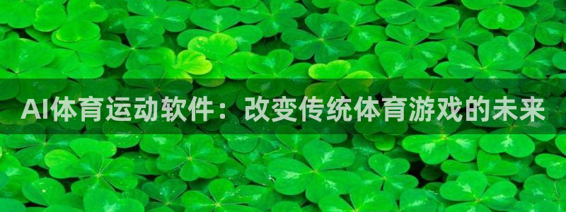 77体育app下载官网：AI体育运动软件：改变传统体育游戏的未来